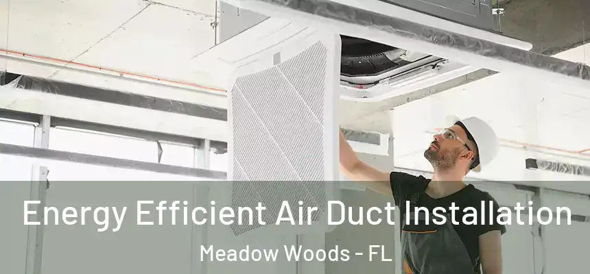 Energy Efficient Air Duct Installation Meadow Woods - FL