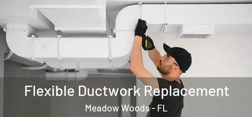 Flexible Ductwork Replacement Meadow Woods - FL