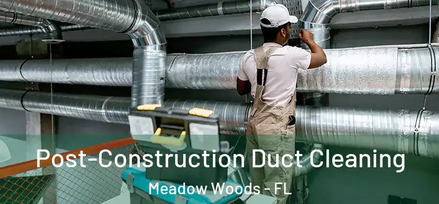 Post-Construction Duct Cleaning Meadow Woods - FL